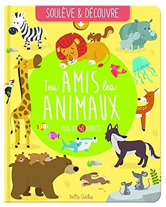 PETITS GENIES - Souleve Et Decouvre - Tes Amis Les Animaux