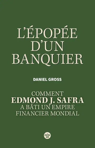 CHERCHE MIDI - L'Epopee d'un banquier. Comment Edmond J. Safra a bati un empire financier mondial. -
