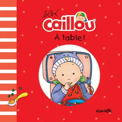CHOUETTE - Bebe Caillou A table ! - Morin, Pascale + Brignaud, Pierre